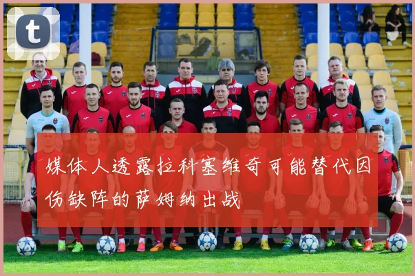 媒体人透露拉科塞维奇可能替代因伤缺阵的萨姆纳出战