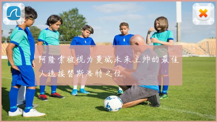 阿隆索被视为曼城未来主帅的最佳人选接替斯洛特之位
